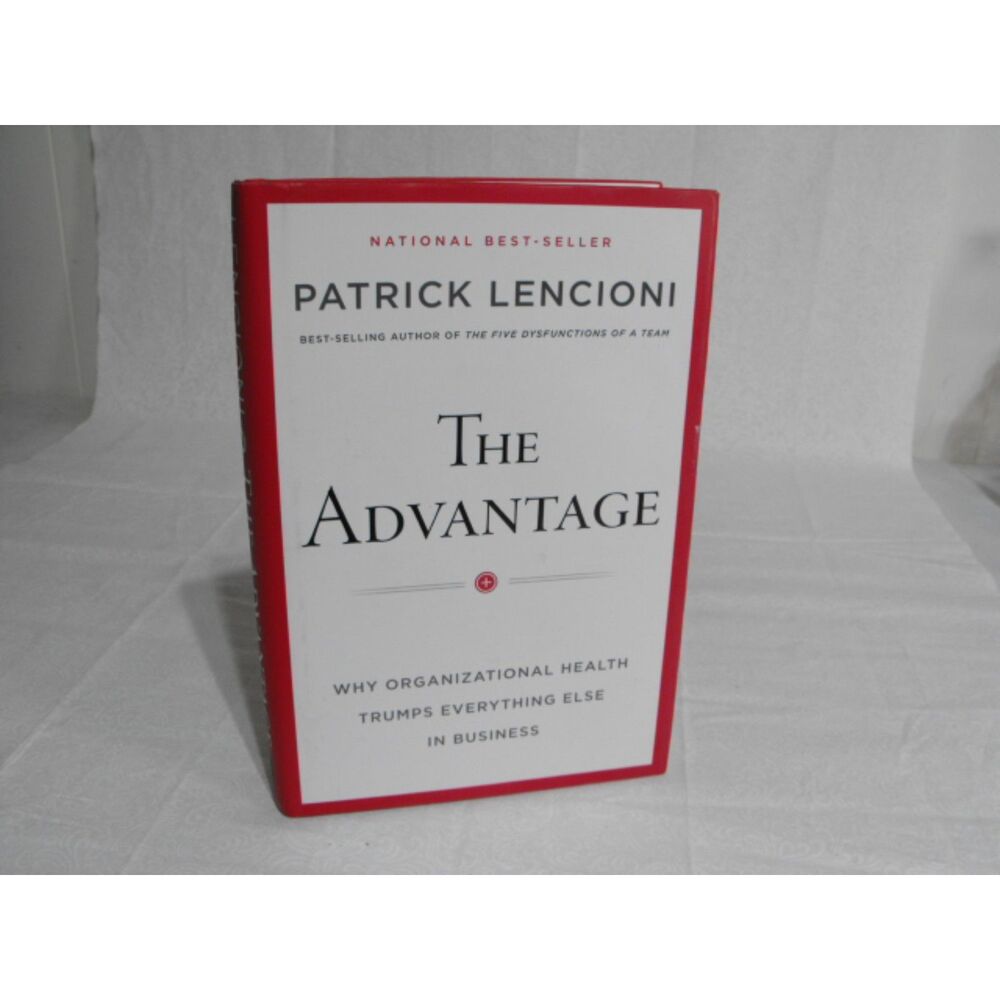 The Advantage: Why Organizational Health Trumps Everything Else In Business